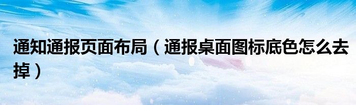通知通报页面布局(通报桌面图标底色怎么去掉)
