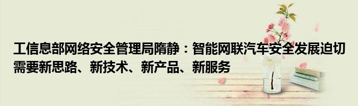 工信息部网络安全管理局隋静:智能网联汽车安全发展迫切需要新思路、新技术、新产品、新服务