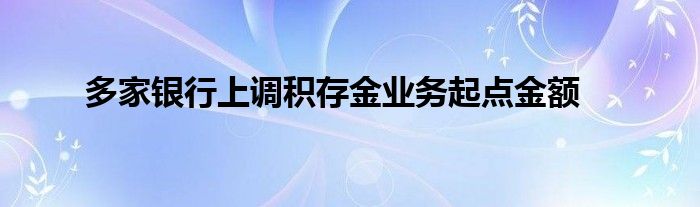 多家银行上调积存金业务起点金额