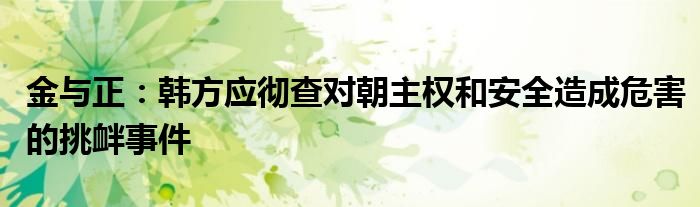 金与正:韩方应彻查对朝主权和安全造成危害的挑衅事件