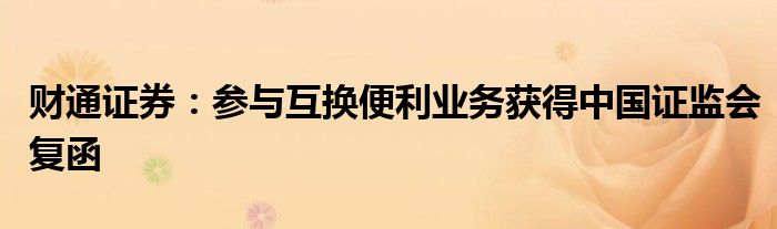 财通证券:参与互换便利业务获得中国证监会复函