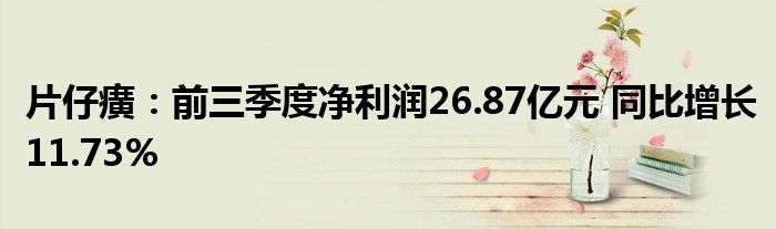 片仔癀:前三季度净利润26.87亿元 同比增长11.73%