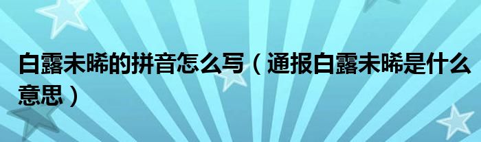 白露未晞的拼音怎么写(通报白露未晞是什么意思)