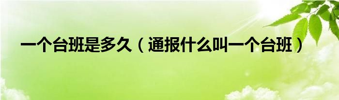 一个台班是多久(通报什么叫一个台班)