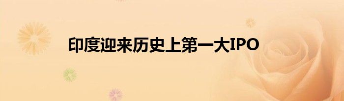 印度迎来历史上第一大IPO