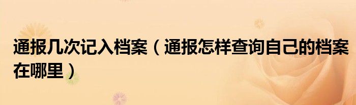 通报几次记入档案(通报怎样查询自己的档案在哪里)