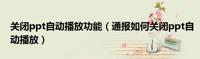 关闭ppt自动播放功能(通报如何关闭ppt自动播放)