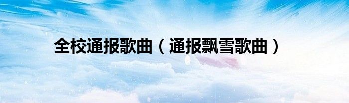 全校通报歌曲(通报飘雪歌曲)
