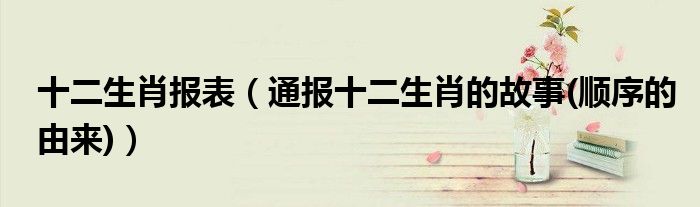 十二生肖报表(通报十二生肖的故事(顺序的由来))