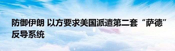 防御伊朗 以方要求美国派遣第二套“萨德”反导系统
