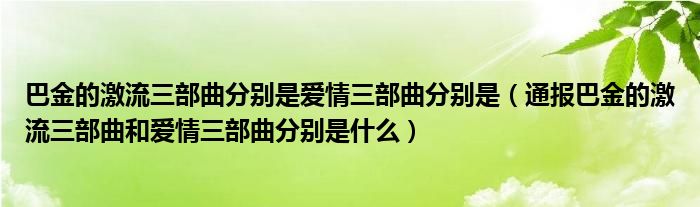 巴金的激流三部曲分别是爱情三部曲分别是(通报巴金的激流三部曲和爱情三部曲分别是什么)