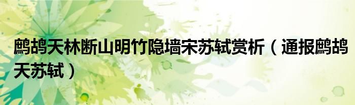 鹧鸪天林断山明竹隐墙宋苏轼赏析(通报鹧鸪天苏轼)