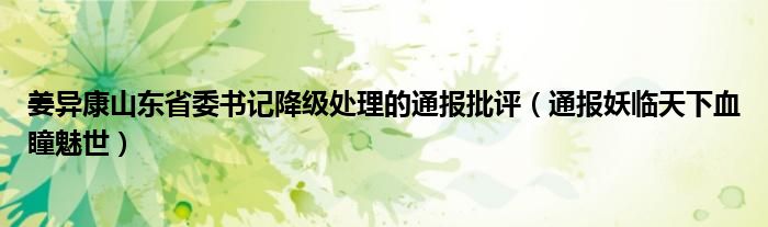 姜异康山东省委书记降级处理的通报批评(通报妖临天下血瞳魅世)