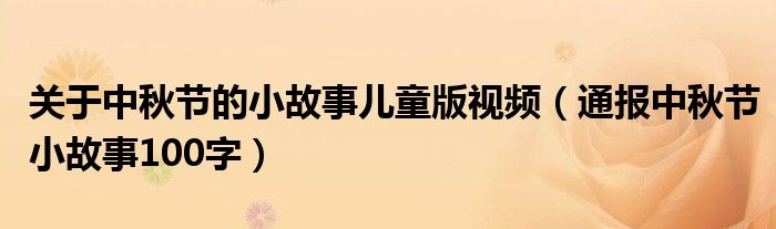 关于中秋节的小故事儿童版视频(通报中秋节小故事100字)
