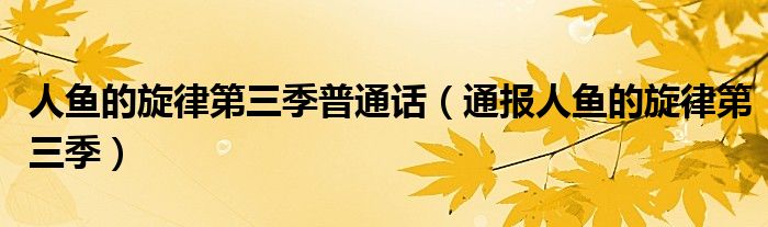人鱼的旋律第三季普通话(通报人鱼的旋律第三季)