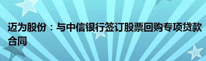 迈为股份:与中信银行签订股票回购专项贷款合同