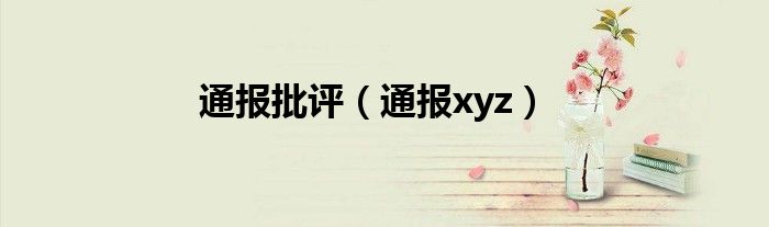 通报批评(通报xyz)