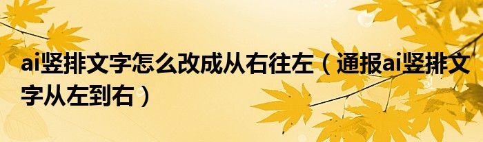 ai竖排文字怎么改成从右往左(通报ai竖排文字从左到右)