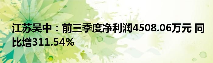 江苏吴中:前三季度净利润4508.06万元 同比增311.54%