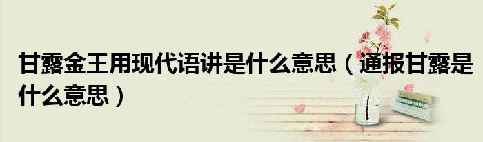 甘露金王用现代语讲是什么意思(通报甘露是什么意思)