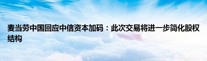 麦当劳中国回应中信资本加码：此次交易将进一步简化股权结构