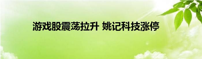 游戏股震荡拉升 姚记科技涨停