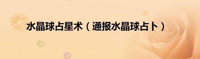 水晶球占星术(通报水晶球占卜)