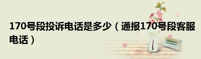 170号段投诉电话是多少(通报170号段客服电话)