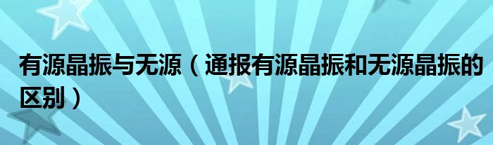 有源晶振与无源(通报有源晶振和无源晶振的区别)