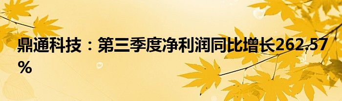 鼎通科技:第三季度净利润同比增长262.57%