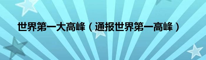 世界第一大高峰(通报世界第一高峰)