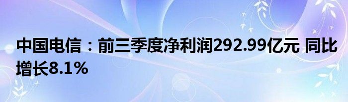 中国电信:前三季度净利润292.99亿元 同比增长8.1%