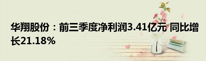 华翔股份:前三季度净利润3.41亿元 同比增长21.18%