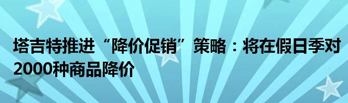 塔吉特推进“降价促销”策略:将在假日季对2000种商品降价