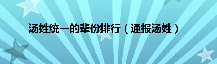 汤姓统一的辈份排行(通报汤姓)