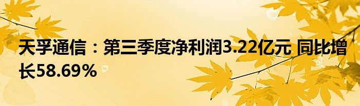 天孚通信:第三季度净利润3.22亿元 同比增长58.69%