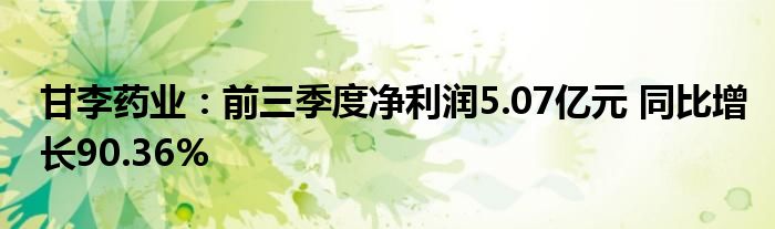 甘李药业:前三季度净利润5.07亿元 同比增长90.36%
