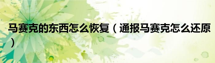 马赛克的东西怎么恢复(通报马赛克怎么还原)