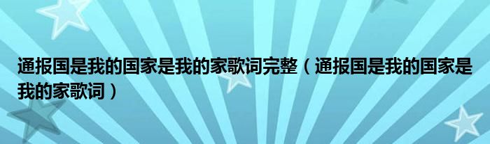 通报国是我的国家是我的家歌词完整(通报国是我的国家是我的家歌词)