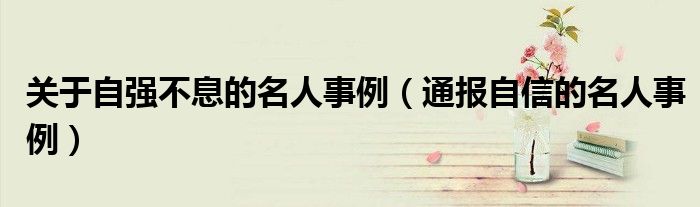 关于自强不息的名人事例(通报自信的名人事例)