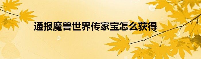 通报魔兽世界传家宝怎么获得