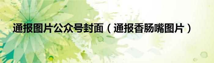 通报图片公众号封面(通报香肠嘴图片)