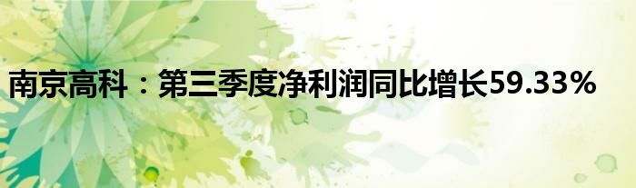 南京高科:第三季度净利润同比增长59.33%