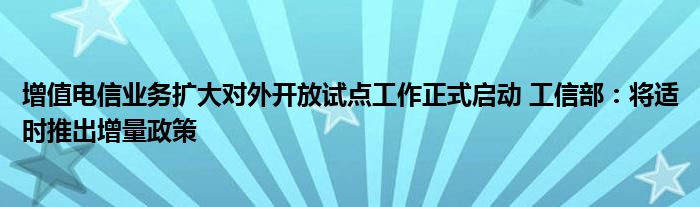 增值电信业务扩大对外开放试点工作正式启动 工信部:将适时推出增量政策