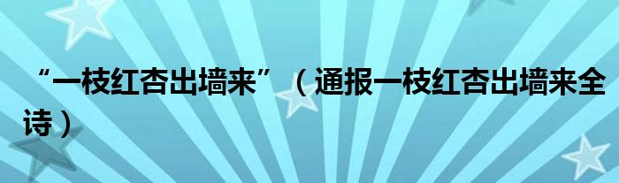 “一枝红杏出墙来”(通报一枝红杏出墙来全诗)