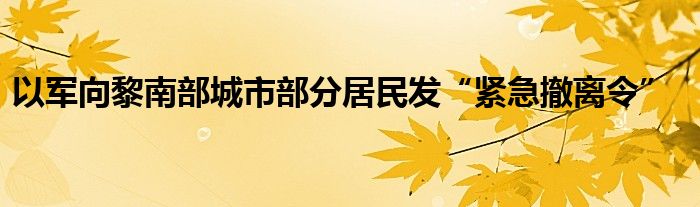 以军向黎南部城市部分居民发“紧急撤离令”