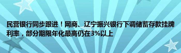 民营银行同步跟进!网商、辽宁振兴银行下调储蓄存款挂牌利率,部分期限年化最高仍在3%以上