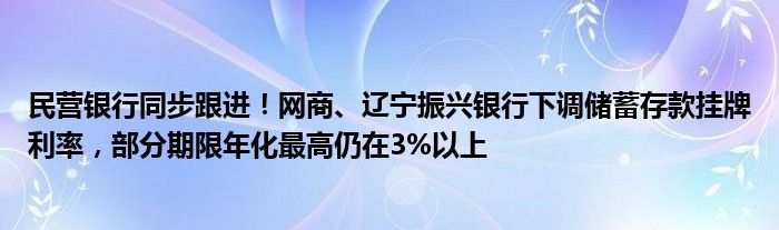 民营银行同步跟进!网商、辽宁振兴银行下调储蓄存款挂牌利率,部分期限年化最高仍在3%以上