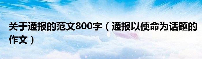 关于通报的范文800字(通报以使命为话题的作文)