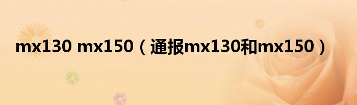 mx130 mx150(通报mx130和mx150)